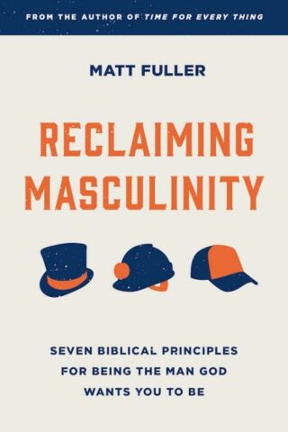 9781784988647 Reclaiming Masculinity : Seven Biblical Principles For Being The Man God Wa