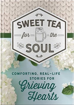 9781648702884 Sweet Tea For The Soul Comforting Real Life Stories For Grieving Hearts