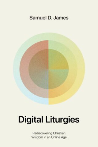 9781433587139 Digital Liturgies : Rediscovering Christian Wisdom In An Online Age