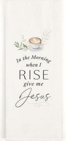 656200408322 In The Morning When I Rise Give Me Jesus Tea Towel