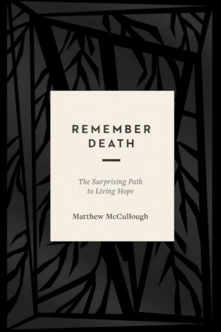 9781433569647 Remember Death : The Surprising Path To Living Hope