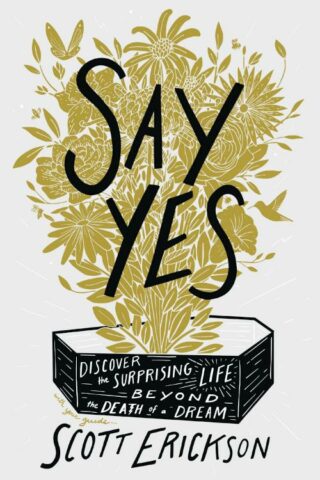 9780310369905 Say Yes : Discover The Surprising Life Beyond The Death Of A Dream